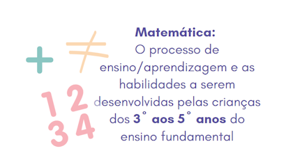 Matemática: O processo de ensino/aprendizagem e as habilidades a serem desenvolvidas pelas crianças dos 3º aos 5º anos do ensino fundamental