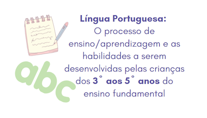 Língua Portuguesa: O processo de ensino/aprendizagem e as habilidades a serem desenvolvidas pelas crianças dos 3º aos 5º anos do ensino fundamental