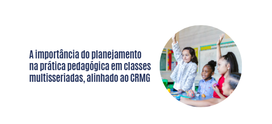 A importância do planejamento na prática pedagógica em classes multisseriadas, alinhado ao CRMG
