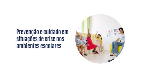 Prevenção e cuidado em situações de crise nos ambientes escolares